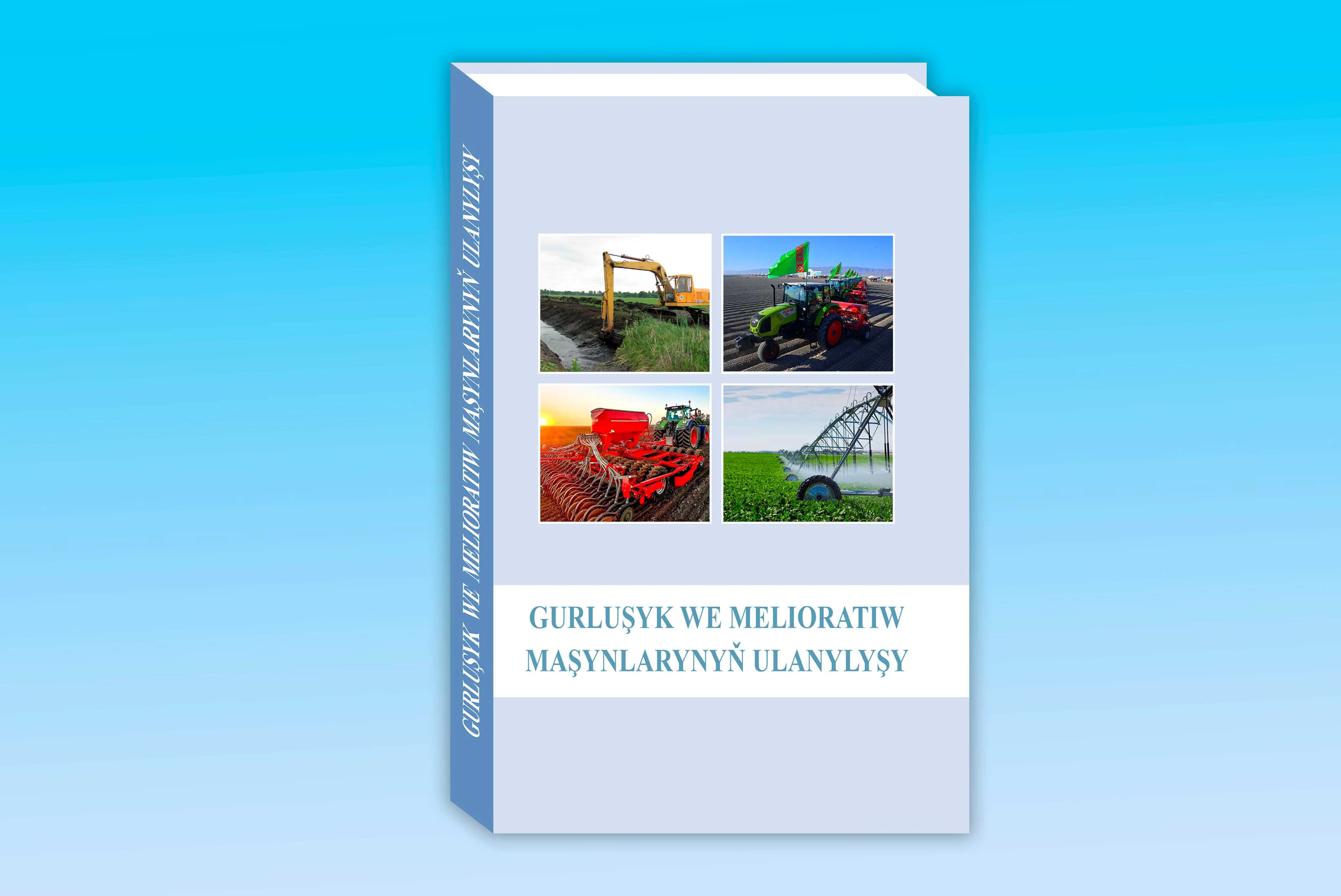 «GURLUŞYK WE MELIORATIW MAŞYNLARYNYŇ ULANYLYŞY» ATLY OKUW KITABY OKYJYLARYNA GOWUŞDY